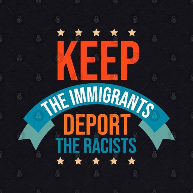 Keep The Immigrants Deport The Racists by OrangeMonkeyArt